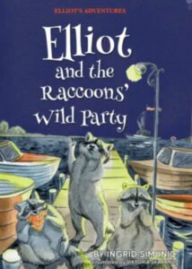 Elliot and the Racoons' Wild Party by Ingrid Simunic